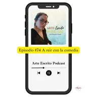 Arte Escrito Podcast: Episodio #74 A Reír con la Comedia