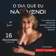 #EP 100 - Edite Tavares - "Fui tirar umas roupas do armário e acabei criando um brechó"