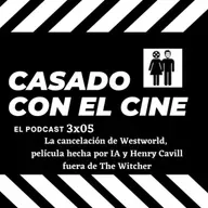 Casado Con El Cine 3x05. Cancelación de Westworld, película hecha por IA y Henry Cavill fuera de The Witcher