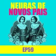 Ep 59 - Neuras de novos pais
