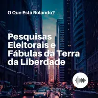 O Que Está Rolando - #1 Pesquisas Eleitorais e Fábulas da Terra da Liberdade