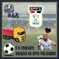 Porpeta Redonda # 68 – É O TRIKAS! GRAÇAS AO SPFC VOLTAMOS!