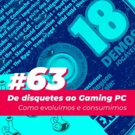 #63 - De Disquetes ao Gaming PC: Como consumimos