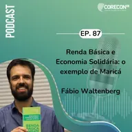 Episódio 87 - Fábio Waltenberg - Tema: Renda Básica e Economia Solidária: o exemplo de Maricá