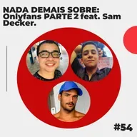 #54 - NADA DEMAIS SOBRE: Onlyfans PARTE 2 feat. Sam Decker.