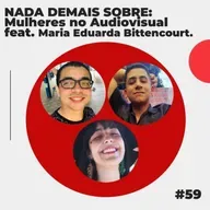 #59 - NADA DEMAIS SOBRE: Mulheres no Audiovisual feat. Maria Eduarda Bitencourt