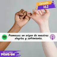 Promesas: un origen de nuestras alegrías y sufrimiento.