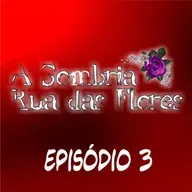 A Sombria Rua das Flores | Episódio #3