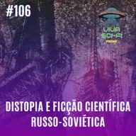 EP 106 - Distopia e ficção científica russo-soviética