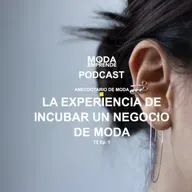 Anecdotario de Moda - T2 Ep. 1 - La experiencia de Incubar Negocios de Moda