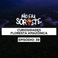 Não Era Sorvete 39 - Curiosidades Floresta Amazônica