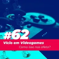 #62 - Precisamos falar sobre o vício em videogame