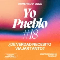 Yo Pueblo #18 - ¿De verdad necesito viajar tanto?