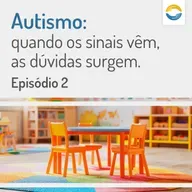 #91 - Autismo: Quando os sinais vêm, as dúvidas surgem. Episódio 2