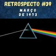 Retrospecto #39 | Março de 1973 | DESTAQUE: "The Dark Side Of The Moon", do Pink Floyd