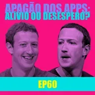 Ep 60 - Apagão dos apps: alívio ou desespero?