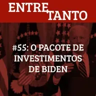 #55: O pacote de investimentos de Biden