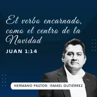 JUAN 1:14 | EL VERBO ENCARNADO COMO EL CENTRO DE LA NAVIDAD | IBHV