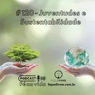 Podcast 120 - Juventudes e sustentabilidade