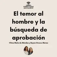El temor al hombre y la búsqueda de aprobación. Con: Vilma Mata de Méndez y Reyna Orozco Meraz