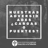 Episodio 110: Nuestras adversidades ¿Cargas o Puentes?