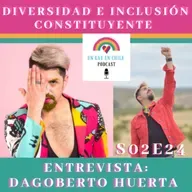 S02E24 Diversidad E Inclusión Constituyente. Entrevista a Dagoberto Huerta