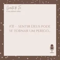 #31 "SENTIR" DEUS PODE SE TORNAR UM PERIGO... | Garota de Fé