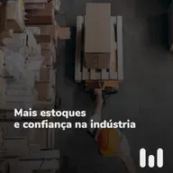 Episódio 59: Mais estoques e confiança na indústria