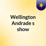 Episódio 61 - Wellington Andrade's show