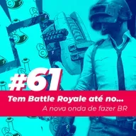 #61 - Tem Battle Royale até no...