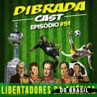 DIBRADA CAST #51 - LIBERTADORES DO BRASIL