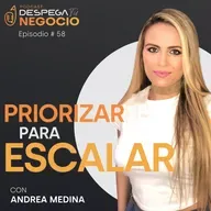 Cómo priorizar para escalar un negocio digital con Andrea Medina | Episodio #58