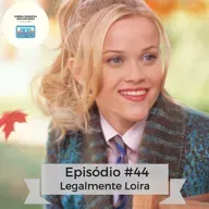 Ep 44 - Legalmente Loira