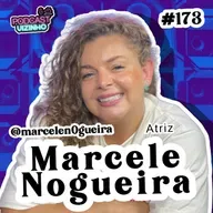 MARCELE NOGUEIRA (ATRIZ) - Podcast Vizinho #173