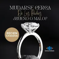 RECIEN CASADOS: ¿ES BUENO MUDARSE CERCA DE LOS PADRES?