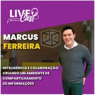 Inteligência e colaboração: criando um ambiente de compartilhamento de informações | LiveCast#130