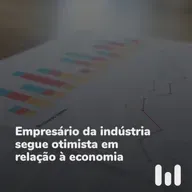 Episódio 62: Empresário da indústria segue otimista em relação à economia