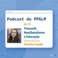 Ep. 79 - Foucault, Neoliberalismo e Educação. Entrevista com Priscila Cupello