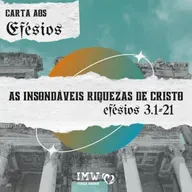 AS INSONDÁVEIS RIQUEZAS DE CRISTO | Efésios 3:1-21 | Carta aos Efésios