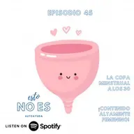 E45: La copa menstrual a los 30 ¡contenido altamente femenino!