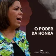 #117 - O poder da honra | Shirla Lacerda