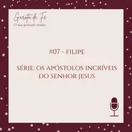 #07 FILIPE - SÉRIE: OS APÓSTOLOS INCRÍVEIS DO SENHOR JESUS - Garota de Fé