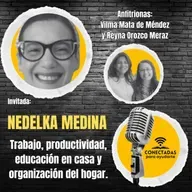 Trabajo, productividad, educación en casa y organización del hogar. Con: Vilma Mata de Méndez, Reyna Orozco Meraz y como invitada: Nedelka Medina