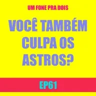Ep 61 - Você também culpa os astros?