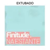 [FINITUDE NA ESTANTE] Extubado