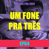 Ep64 - Um Fone Pra Três