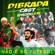 DIBRADA CAST #49 - NÃO É SÓ FUTEBOL