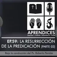 EP.59 La Resurrección de la Predicación (Parte 2 – Lucas 24:16-18, 23-31)