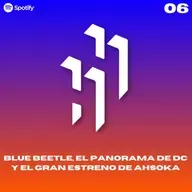Hablemos de Héroes E6.S3: "BLUE BEETLE, EL PANORAMA DE DC Y AHSOKA""