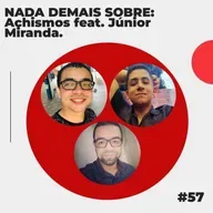 #57 - NADA DEMAIS SOBRE: Achismos feat. Júnior Miranda